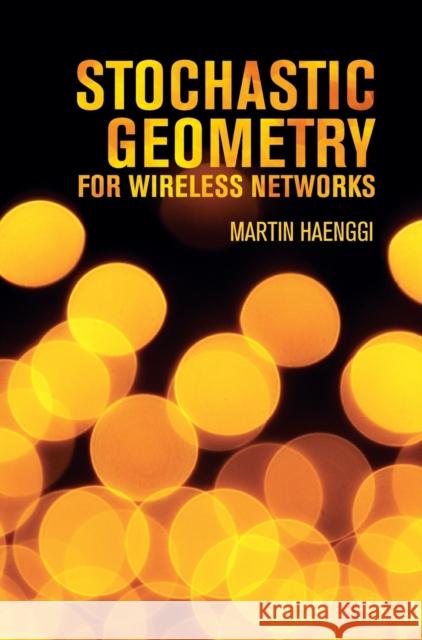 Stochastic Geometry for Wireless Networks Martin Haenggi 9781107014695