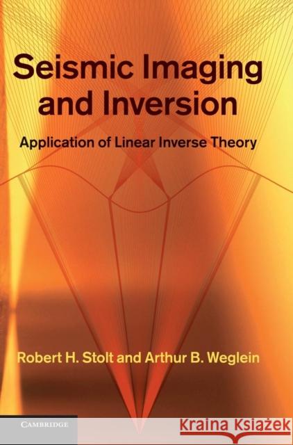 Seismic Imaging and Inversion: Volume 1 : Application of Linear Inverse Theory Arthur B Weglein 9781107014909 CAMBRIDGE UNIVERSITY PRESS