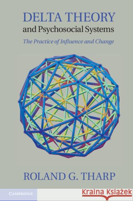 Delta Theory and Psychosocial Systems: The Practice of Influence and Change Tharp, Roland G. 9781107014916