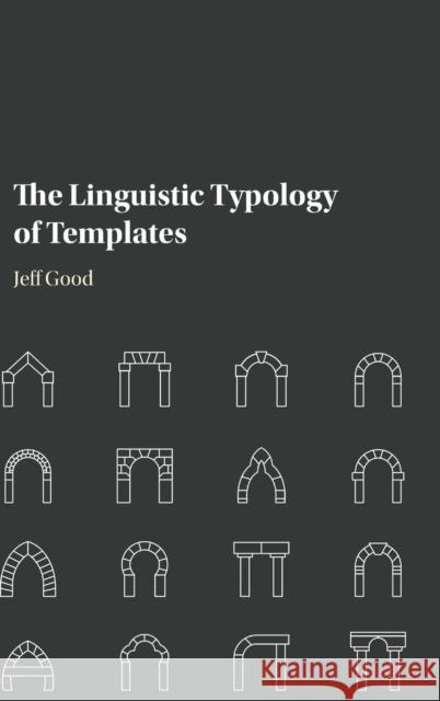 The Linguistic Typology of Templates Jeff Good 9781107015029 CAMBRIDGE UNIVERSITY PRESS