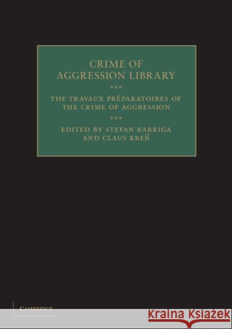 The Travaux Préparatoires of the Crime of Aggression Stefan Barriga, Claus Kreß (Universität zu Köln) 9781107015272