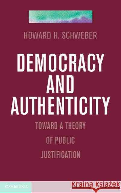 Democracy and Authenticity: Toward a Theory of Public Justification Schweber, Howard H. 9781107015333