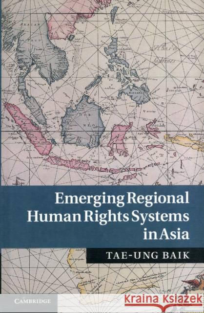 Emerging Regional Human Rights Systems in Asia Tae Ung Baik 9781107015340 0