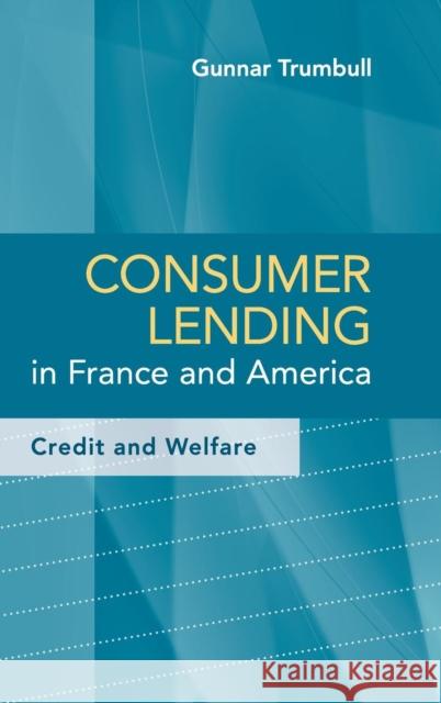 Consumer Lending in France and America: Credit and Welfare Trumbull, Gunnar 9781107015654