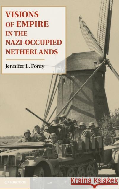 Visions of Empire in the Nazi-Occupied Netherlands Jennifer L Foray 9781107015807