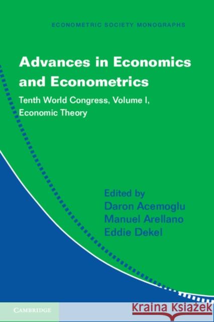 Advances in Economics and Econometrics: Tenth World Congress Daron Acemoglu (Massachusetts Institute of Technology), Manuel Arellano, Eddie Dekel 9781107016040