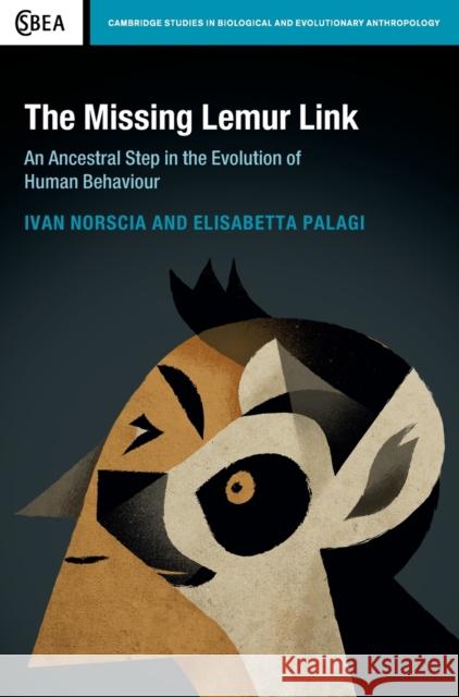 The Missing Lemur Link: An Ancestral Step in the Evolution of Human Behaviour Elisabetta Palagi Ivan Norscia 9781107016088 Cambridge University Press