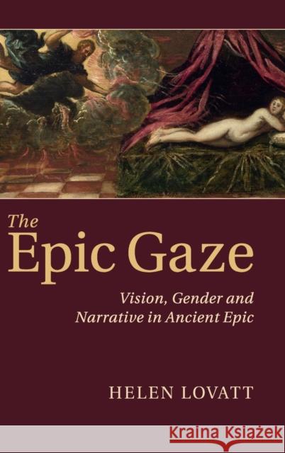 The Epic Gaze: Vision, Gender and Narrative in Ancient Epic Lovatt, Helen 9781107016118 0