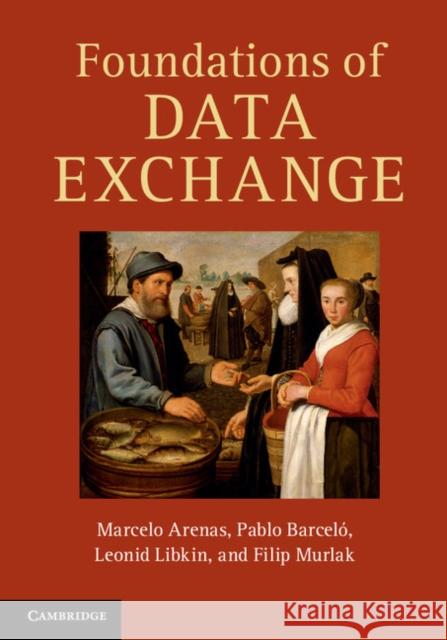 Foundations of Data Exchange Marcelo Arenas & Pablo Barcel 9781107016163 CAMBRIDGE UNIVERSITY PRESS