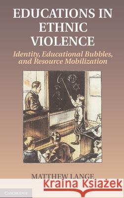 Educations in Ethnic Violence: Identity, Educational Bubbles, and Resource Mobilization Lange, Matthew 9781107016293