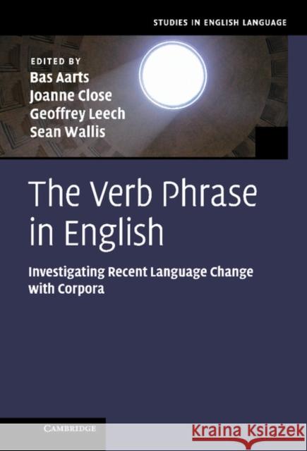 The Verb Phrase in English: Investigating Recent Language Change with Corpora Aarts, Bas 9781107016354