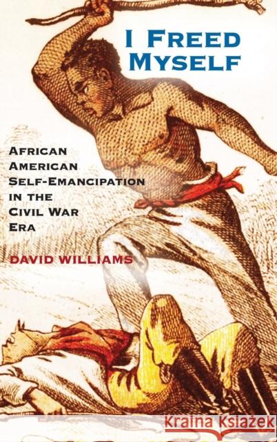 I Freed Myself: African American Self-Emancipation in the Civil War Era Williams, David 9781107016491 Cambridge University Press