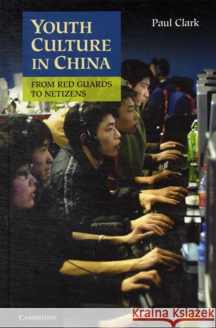 Youth Culture in China: From Red Guards to Netizens. Paul Clark Clark, Paul 9781107016514