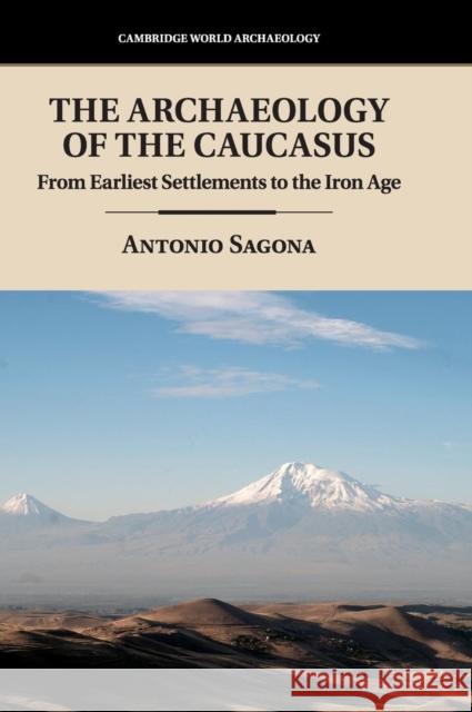 The Archaeology of the Caucasus: From Earliest Settlements to the Iron Age Antonio Sagona 9781107016590 Cambridge University Press