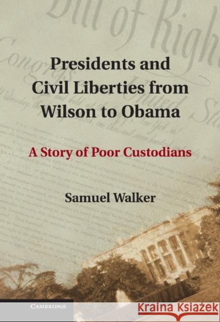 Presidents and Civil Liberties from Wilson to Obama: A Story of Poor Custodians Walker, Samuel 9781107016606