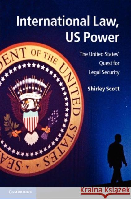 International Law, Us Power: The United States' Quest for Legal Security Scott, Shirley V. 9781107016729 Cambridge University Press