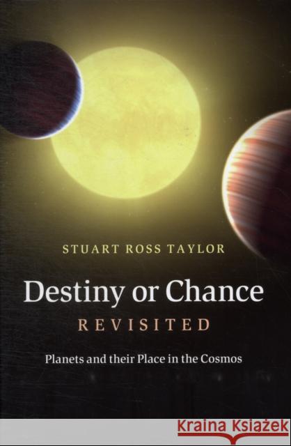 Destiny or Chance Revisited: Planets and Their Place in the Cosmos Taylor, Stuart Ross 9781107016750 0
