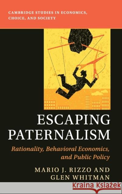 Escaping Paternalism: Rationality, Behavioral Economics, and Public Policy Rizzo, Mario J. 9781107016941 Cambridge University Press