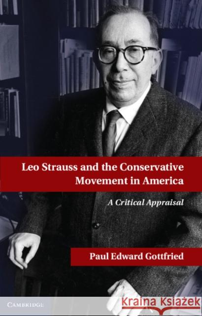 Leo Strauss and the Conservative Movement in America: A Critical Appraisal Gottfried, Paul E. 9781107017245 0