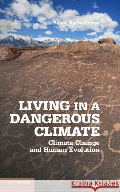 Living in a Dangerous Climate: Climate Change and Human Evolution Hetherington, Renée 9781107017252 0
