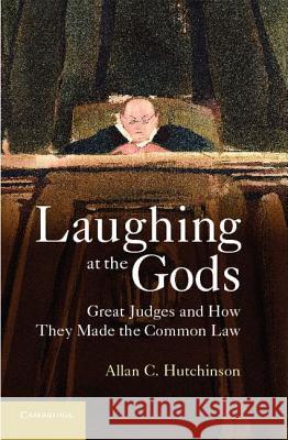 Laughing at the Gods: Great Judges and How They Made the Common Law Hutchinson, Allan C. 9781107017269 Cambridge University Press