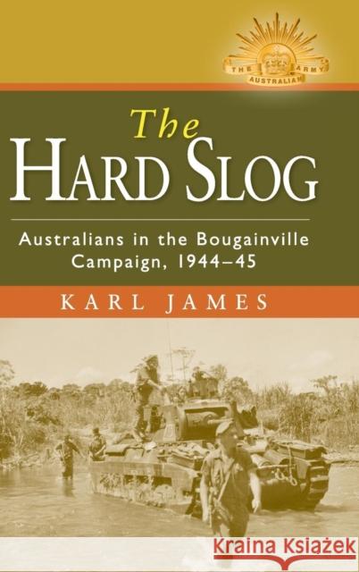 The Hard Slog: Australians in the Bougainville Campaign, 1944–45 Karl James (Australian War Memorial) 9781107017320 Cambridge University Press