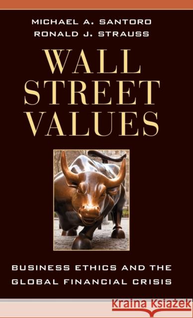 Wall Street Values: Business Ethics and the Global Financial Crisis Santoro, Michael A. 9781107017351