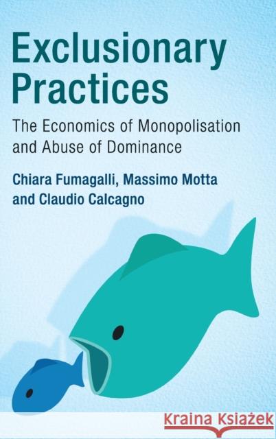 Exclusionary Practices: The Economics of Monopolisation and Abuse of Dominance Fumagalli, Chiara 9781107017382 Cambridge University Press