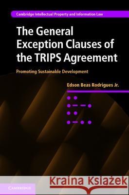 The General Exception Clauses of the Trips Agreement: Promoting Sustainable Development Beas Rodrigues Jr, Edson 9781107017481 0