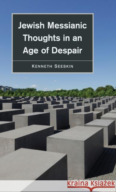 Jewish Messianic Thoughts in an Age of Despair Kenneth Seeskin 9781107017924