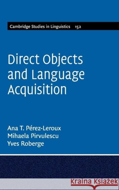 Direct Objects and Language Acquisition Ana Teresa Perez-LeRoux Mihaela Pirvulescu Yves Roberge 9781107018006 Cambridge University Press