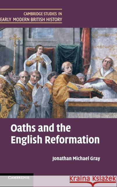 Oaths and the English Reformation Jonathan Michael Gray 9781107018020