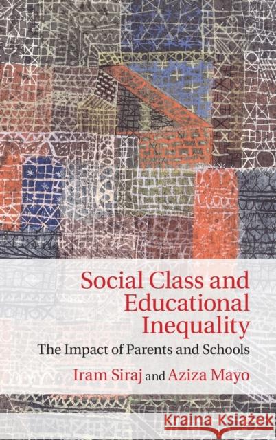 Social Class and Educational Inequality: The Impact of Parents and Schools Siraj, Iram 9781107018051