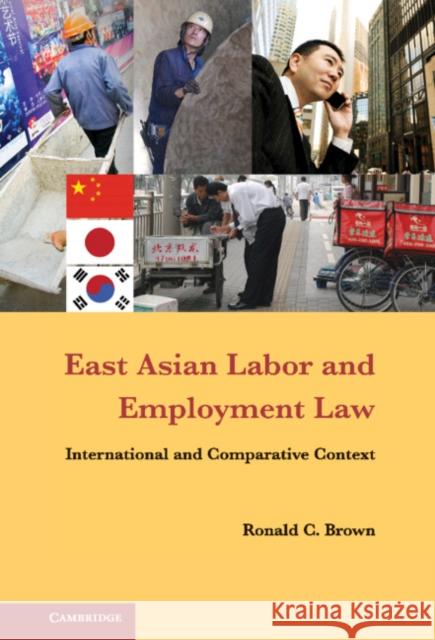East Asian Labor and Employment Law: International and Comparative Context Brown, Ronald C. 9781107018334