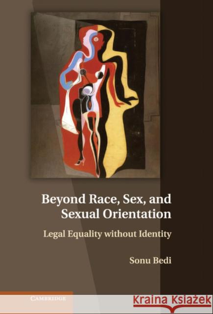 Beyond Race, Sex, and Sexual Orientation: Legal Equality Without Identity Bedi, Sonu 9781107018358 Cambridge University Press