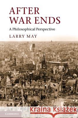 After War Ends: A Philosophical Perspective May, Larry 9781107018518 Cambridge University Press