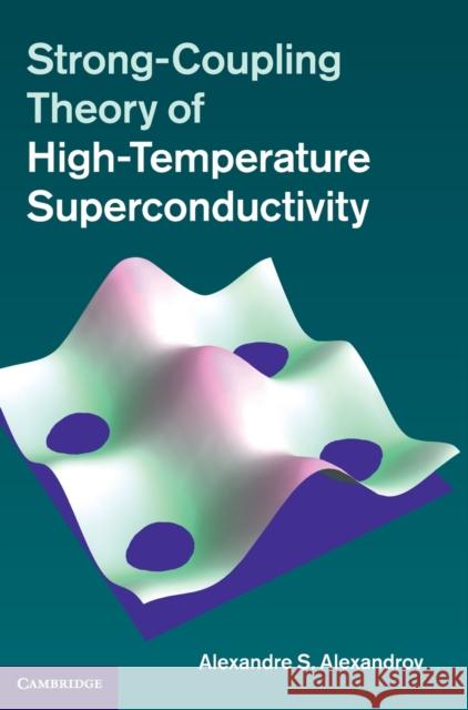 Strong-Coupling Theory of High-Temperature Superconductivity Alexandre S Alexandrov 9781107018556 0