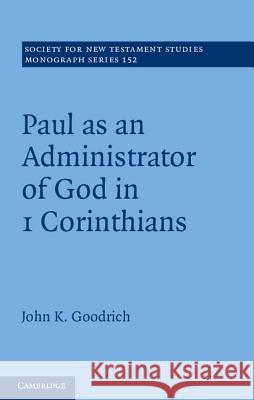 Paul as an Administrator of God in 1 Corinthians John Goodrich 9781107018624 0