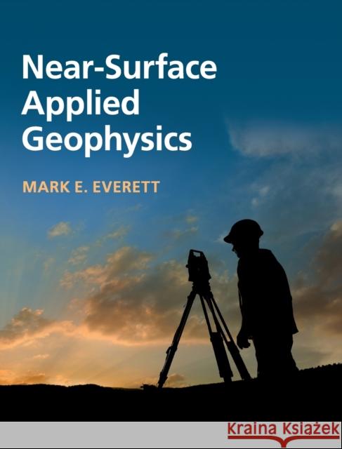 Near-Surface Applied Geophysics Mark E Everett 9781107018778 CAMBRIDGE UNIVERSITY PRESS