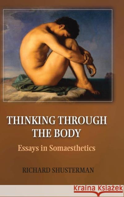 Thinking Through the Body: Essays in Somaesthetics Shusterman, Richard 9781107019065 Cambridge University Press