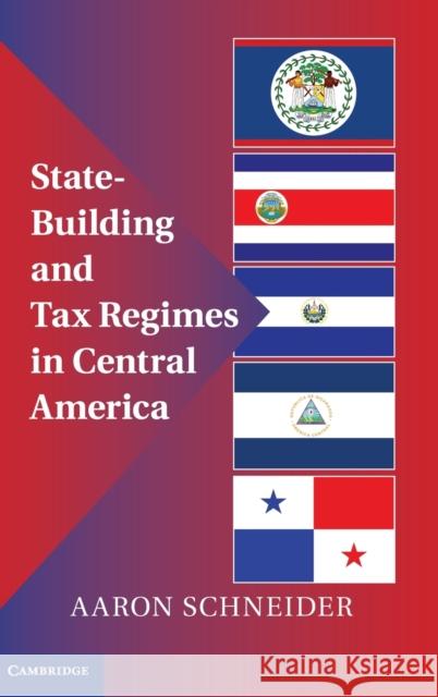 State-Building and Tax Regimes in Central America Aaron Schneider 9781107019096