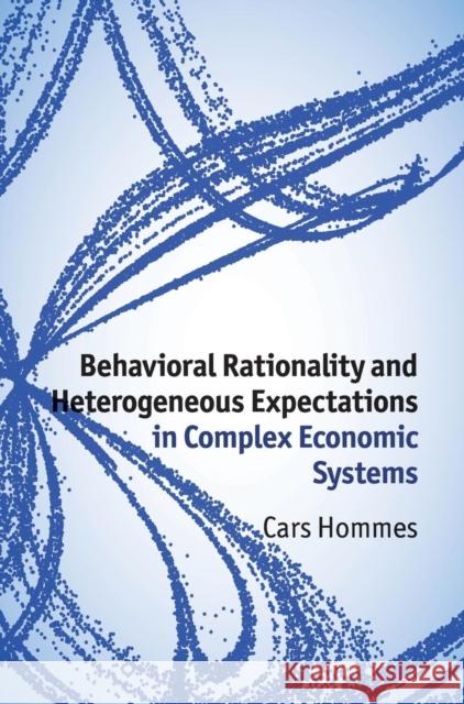 Behavioral Rationality and Heterogeneous Expectations in Complex Economic Systems Cars Hommes 9781107019294
