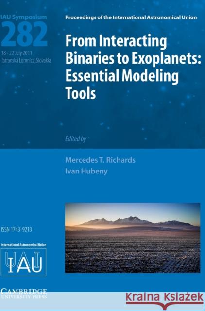 From Interacting Binaries to Exoplanets (Iau S282): Essential Modeling Tools Richards, Mercedes T. 9781107019829 0