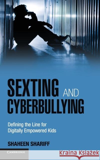 Sexting and Cyberbullying: Defining the Line for Digitally Empowered Kids Shaheen Shariff (McGill University, Montréal) 9781107019911
