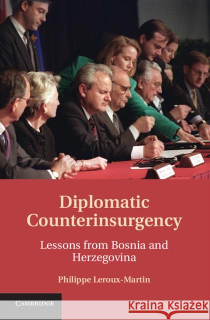 Diplomatic Counterinsurgency: Lessons from Bosnia and Herzegovina Leroux-Martin, Philippe 9781107020030