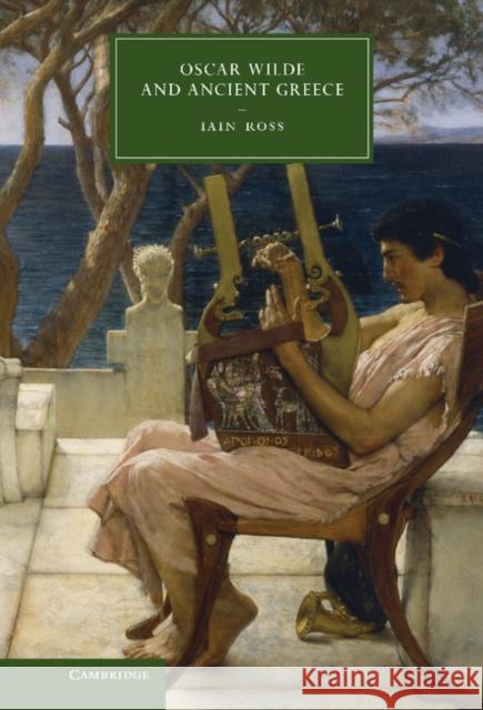 Oscar Wilde and Ancient Greece Iain Ross 9781107020320 0
