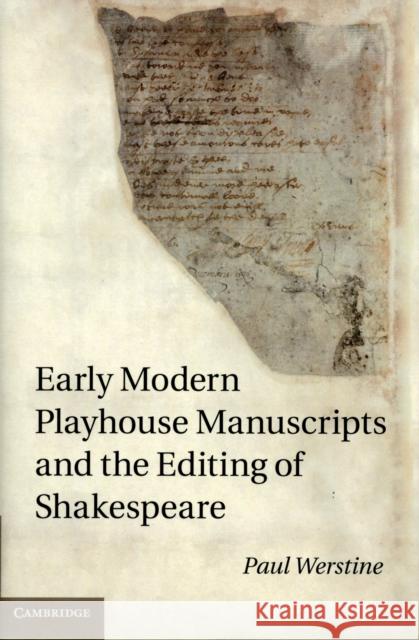 Early Modern Playhouse Manuscripts and the Editing of Shakesearly Modern Playhouse Manuscripts and the Editing of Shakespeare Peare Werstine, Paul 9781107020429