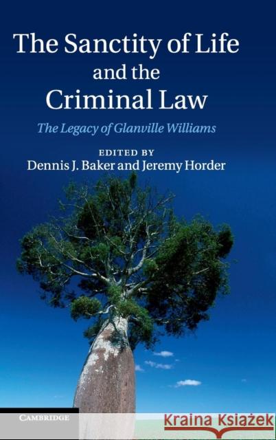 The Sanctity of Life and the Criminal Law: The Legacy of Glanville Williams Baker, Dennis J. 9781107020474