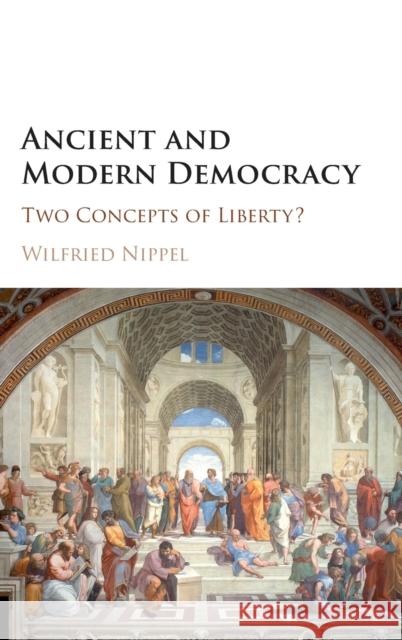 Ancient and Modern Democracy: Two Concepts of Liberty? Nippel, Wilfried 9781107020726 Cambridge University Press