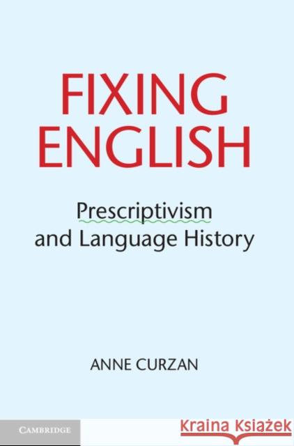 Fixing English: Prescriptivism and Language History Curzan, Anne 9781107020757 Cambridge University Press